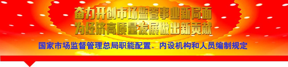 國(guó)家市場(chǎng)監(jiān)督管理總局職能配置、內(nèi)設(shè)機(jī)構(gòu)和人員編制規(guī)定